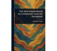 The New Hand-Book to Lowestoft and Its Environs