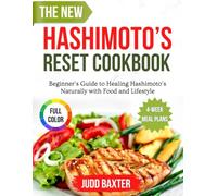 The New Hashimoto’s Reset Cookbook: Beginner’s Guide to Healing Hashimoto’s Naturally with Food and Lifestyle