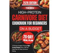 The New High-Protein Carnivore Diet Cookbook For Beginners On A Budget: 70 Simple, Budget-Friendly High-Protein Recipes with a 28-Day Meal Plan for Easy Carnivore Eating