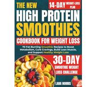 The New High Protein Smoothies Cookbook For Weight Loss: 70 Fat-Burning Smoothie Recipes to Boost Metabolism, Curb Cravings, Build Lean Muscle, and Support Healthy Weight Loss