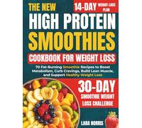 The New High Protein Smoothies Cookbook For Weight Loss: 70 Fat-Burning Smoothie Recipes to Boost Metabolism, Curb Cravings, Build Lean Muscle, and Support Healthy Weight Loss