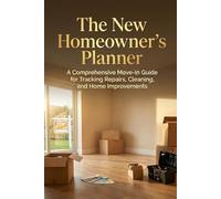 The New Homeowner’s Planner: A Comprehensive Move-In Guide for Tracking Repairs, Cleaning, and Home Improvements