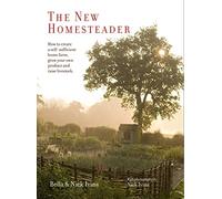 The New Homesteader: How to Create a Self-Sufficient Home Farm, Grow Your Own Produce and Raise Livestock