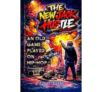 The New Jack Hustle: An Old Game Played On Hip-Hop (1973-2026)
