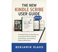 The New Kindle Scribe User Guide 2025: A Detailed Step-by-Step Manual to Unlock Powerful Features, Smart Notes, and Seamless Reading Workflows
