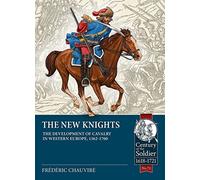 The New Knights: The Development of Cavalry in Western Europe, 1562-1700