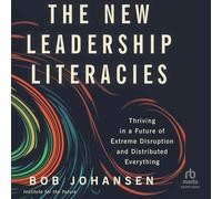 The New Leadership Literacies: Thriving in a Future of Extreme Disruption and Distributed Everything