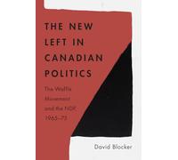 The New Left in Canadian Politics: The Waffle Movement and the NDP, 1965-75