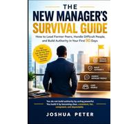 The New Manager’s Survival Guide: How to Lead Former Peers, Handle Difficult People, and Build Authority in Your First 90 Days