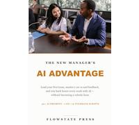 The New Manager's AI Advantage: How to Lead Your First Team, Master 1-on-1s and Feedback, and Win Back Hours Every Week with AI - Without Becoming a Robotic Boss