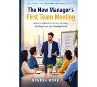 The New Manager's First Team Meeting: A Practical Guide to Setting the Tone, Building Trust, and Creating Clarity