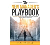 The New Manager's Playbook: First-Time Managers Who Want to Lead with Confidence on Day One (Not Just Survive)