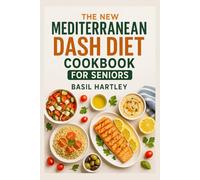 THE NEW MEDITERRANEAN DASH DIET COOKBOOK FOR SENIORS: Simple and Delicious Recipes For Seniors Over 60 to Manage Hypertension, Boost Vitality and Improve Longevity