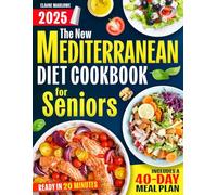 The New Mediterranean Diet Cookbook for Seniors: Delicious, Healthy and Quick Recipes Ready in 20 Minutes to Boost Energy, Lose Weight and Reduce Medication Without Using Expensive Ingredients