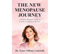 The New Menopause Journey : A Woman's Guide to Clarity, Confidence & Care