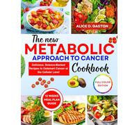 THE NEW METABOLIC APPROACH TO CANCER COOKBOOK: Easy delicious recipes including full color images health benefits and more