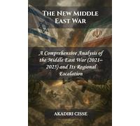 The New Middle East War: A Comprehensive Analysis of the Middle East War (2021-2025) and Its Regional Escalation