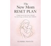 The New Mom Reset Plan: A Simple Step-by-Step Guide to Rebuild Your Life, Energy, and Identity After Childbirth