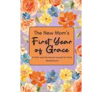 The New Mom's First Year of Grace: A Faith and Devotional Journal for Early Motherhood