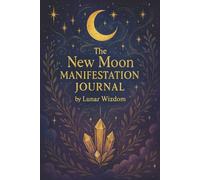 The New Moon Manifestation Journal: A Guided Ritual & Reflection for Aligning with Lunar Energy