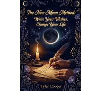 The New Moon Method: Write Your Wishes, Change Your Life