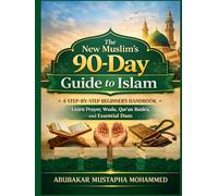 The New Muslim’s 90-Day Guide to Islam: A Step-by-Step Beginner’s Handbook to Learn Prayer, Wudu, Qur’an Basics, and Essential Duas with Illustraions