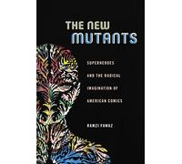The New Mutants: Superheroes and the Radical Imagination of American Comics