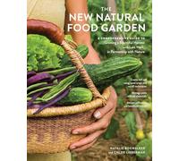 The New Natural Food Garden: A Comprehensive Guide to Growing a Bountiful Harvest With Less Work, in Partnership With Nature