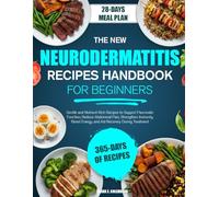 THE NEW NEURODERMATITIS RECIPES HANDBOOK FOR BEGINNERS: Over 500+ Simple, Anti-Inflammatory, Skin-Supportive Recipes to Support Skin Health, Reduce ... Gut Balance, and Promote Whole-Food Nutrition