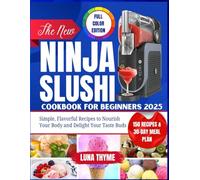 THE NEW NINJA SLUSHI COOKBOOK FOR BEGINNERS 2025: Simple, Flavourful Recipes to Nourish Your Body and Delight Your Taste Buds