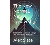 The New Normal, New Leadership: Successfully Leading in Today’s and Tomorrow’s Workplace