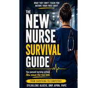 The New Nurse Survival Guide: What They Don’t Teach You Before Your First Shift-Charting, Communication, Mistakes, and How to Protect Your License