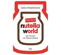 Libri Padovani Gigi - The New Nutella World. 60 Years Of Innovation