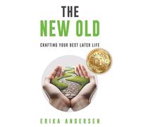 The New Old: Crafting Your Best Later Life