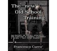 The “new” Old School Training: dal passato un solido approccio per forgiare in maniera sostenibile e sicura i tuoi futuri risultati
