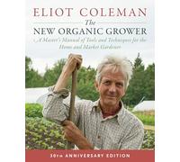 The New Organic Grower, 3rd Edition: A Master's Manual of Tools and Techniques for the Home and Market Gardener, 30th Anniversary Edition: 0