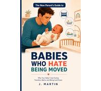 The New Parent’s Guide to Babies Who Hate Being Moved: Why Your Baby Cries During Transfers, Baths, and Being Laid Down