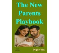 The New Parent’s Playbook: Surviving, Growing, and Thriving as a First-Time Parent