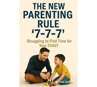 The New Parenting Rule '7-7-7': Parenting tips for busy families include mindful parenting strategies, daily parenting rituals, simple rules, ... effective time management for new parents.