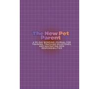 The New Pet Parent: A 90-Day Bonding Journal for Training, Tracking Milestones, and Navigating New Responsibilities
