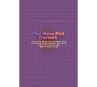 The New Pet Parent: A 90-Day Bonding Journal for Training, Tracking Milestones, and Navigating New Responsibilities