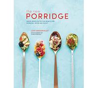 The New Porridge: Grain-Based Nutrition Bowls for Morning, Noon and Night