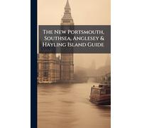 The New Portsmouth, Southsea, Anglesey & Hayling Island Guide