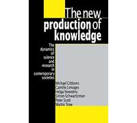 The New Production of Knowledge: The Dynamics of Science and Research in Contemporary Societies by Gibbons, Michael, Limoges, Camille, Nowotny, Helga, Schwartz (1994) Paperback