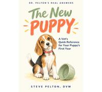 The New Puppy: A Vet's Quick Reference for Your Puppy's First Year