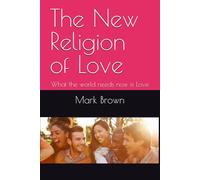 The New Religion of Love: What the world needs now is Love