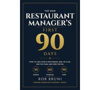 The New Restaurant Manager's First 90 Days: How to Take Over a Restaurant, Bar, or Club, Win the Team, and Own the P&L: 1