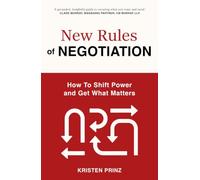 The New Rules of Negotiation: How to Shift Power and Get What Matters