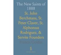 The New Saints of 1888: St. John Berchmans, St. Peter Claver, St. Alphonsus Rodriguez, & Servite Founders