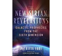 The New Sirian Revelations: Galactic Prophecies from the Sixth Dimension-Cori, P